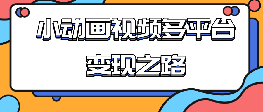 从快手小游戏到多平台多种形式变现，开启小动画推广变现之路-稳赚族