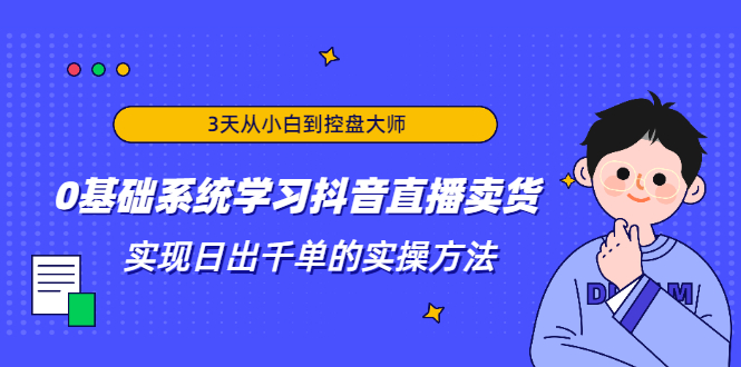 3天从小白到控盘大师，0基础系统学习抖音直播卖货 实现日出千单的实操方法-稳赚族