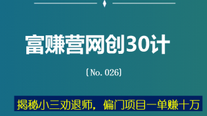 富赚营网创30计026：揭秘小三劝退师，偏门项目一单赚十万-稳赚族