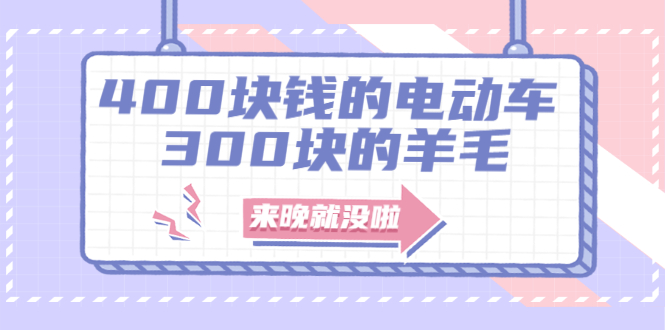 400块钱的电动车，300块的羊毛，来晚就没啦！-稳赚族