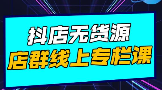 响货·抖店无货源店群，15天打造破500单抖店无货源店群玩法-稳赚族