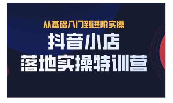 抖名星·抖音小店落地实操特训营，从开店到选品，猜你喜欢、店群、无货源都在这里-稳赚族