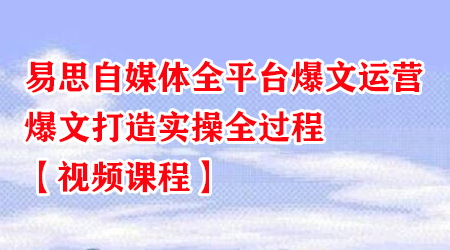 易思自媒体全平台爆文运营，爆文打造实操全过程【视频课程】-稳赚族