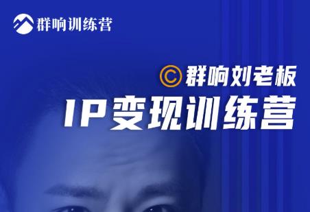 群响刘老板·IP变现训练营第6期：教你搞流量新姿势，IP打造获客私域经营-稳赚族