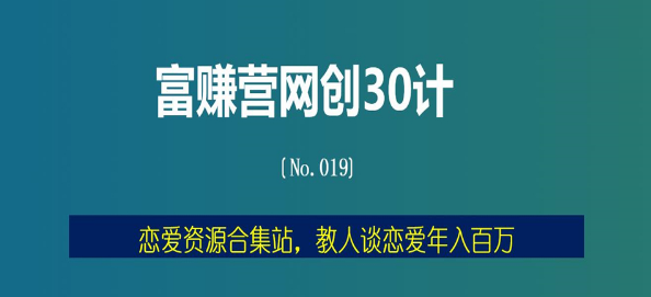 富赚营网创30计019：恋爱资源合集站，教人谈恋爱年入百万-稳赚族