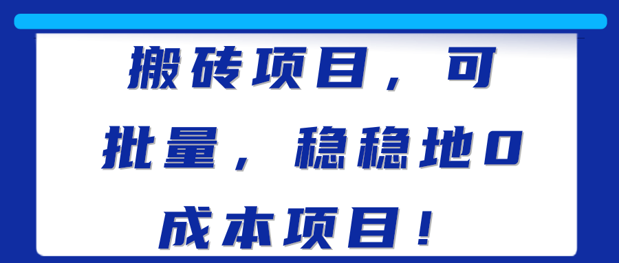 搬砖项目，可批量，稳稳地0成本项目！【视频教程】-稳赚族