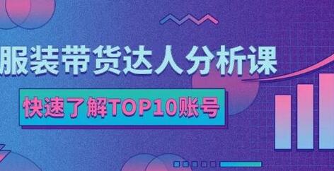 服装带货达人分析课：带你快速了解TOP10账号，玩转服装行业-稳赚族