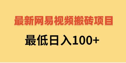 最新网易视频搬砖项目，最低日入100+（视频教程+文档）-稳赚族