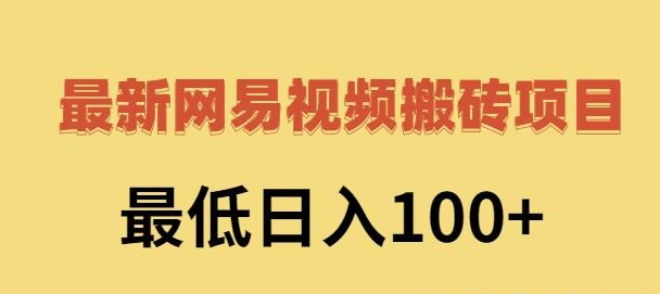 2022网易视频搬砖赚钱，日收益120（视频教程+文档）-稳赚族