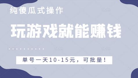 玩游戏就能赚钱的项目，不需要技术纯傻瓜式操作，单号一天10-15元，可批量！-稳赚族