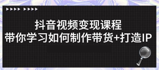 抖音短视频变现课程：带你学习如何制作带货+打造IP【41节】-稳赚族