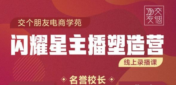 交个朋友:闪耀星主播塑造营2207期，3天2夜入门带货主播，懂人性懂客户成为王者销售-稳赚族