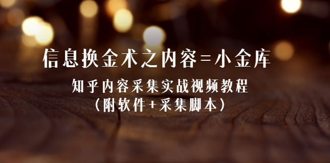 信息换金术之内容=小金库：知乎内容采集实战视频教程（附软件+采集脚本）-稳赚族