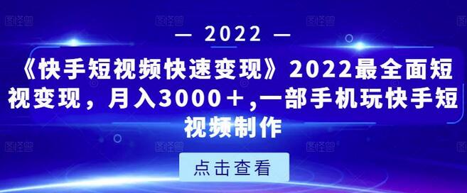 《快手短视频快速变现》2022最全面短视变现，月入3000＋,一部手机玩快手短视频制作-稳赚族