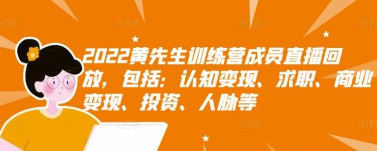 2022黄先生训练营成员直播回放，包括：认知变现、求职、商业变现、投资、人脉等-稳赚族