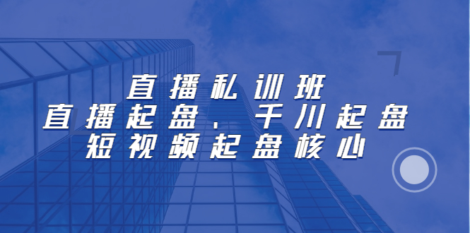 直播私训班：直播起盘、千川起盘、短视频起盘核心-稳赚族