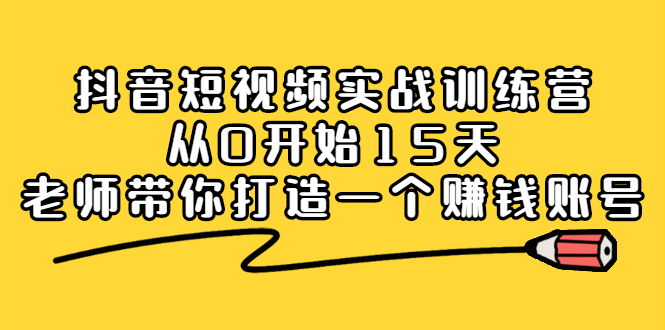 抖音短视频实战训练营，从0开始15天老师带你打造一个赚钱账号-稳赚族