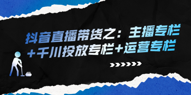 抖音直播带货之：主播专栏+千川投放专栏+运营专栏-稳赚族