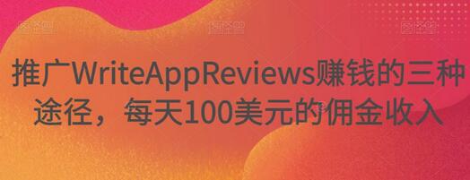 推广WriteAppReviews赚钱的三种途径，每天100美元的佣金收入-稳赚族