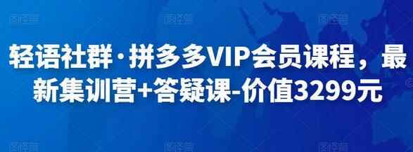 轻语社群·拼多多VIP会员课程，最新集训营+答疑课-价值3299元-稳赚族