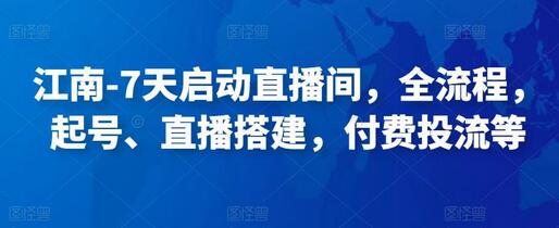 江南-7天启动直播间，全流程，​起号、直播搭建，付费投流等-稳赚族