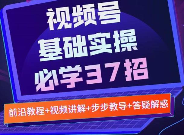 视频号实战基础必学37招，每个步骤都有具体操作流程，简单易懂好操作-稳赚族