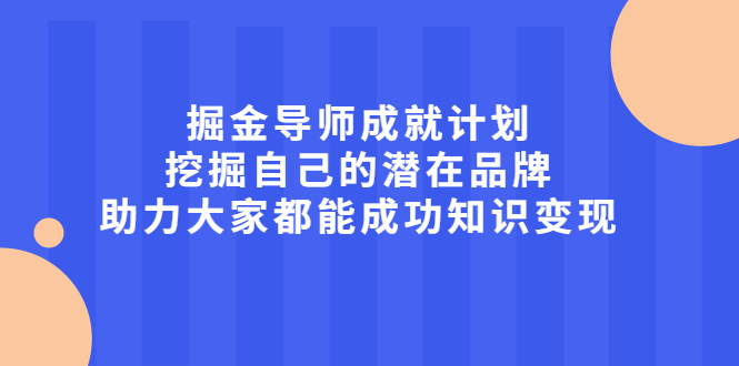 掘金导师成就计划，挖掘自己的潜在品牌，助力大家都能成功知识变现-稳赚族