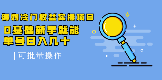 得物冷门收益实操项目，0基础新手就能单号日入几十，可批量操作【视频课】-稳赚族