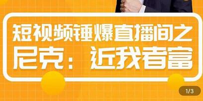 短视频锤爆直播间之尼克：近我者富，必爆短视频内容解析-稳赚族