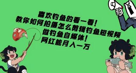 喜欢钓鱼的看一看！教你如何拍摄怎么剪辑钓鱼短视频，做钓鱼自媒体！网红能月入一万-稳赚族