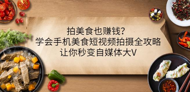 拍美食也赚钱？学会手机美食短视频拍摄全攻略，让你秒变自媒体大V-稳赚族