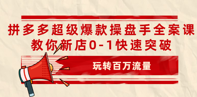 拼多多超级爆款操盘手全案课，教你新店0-1快速突破，玩转百万流量-稳赚族