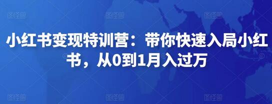 小红书变现特训营：带你快速入局小红书，从0到1月入过万-稳赚族