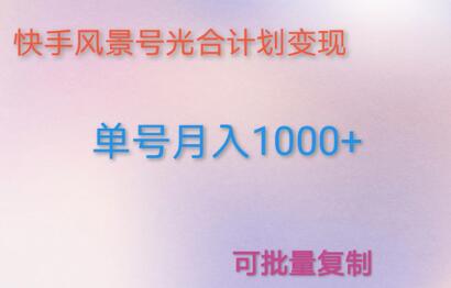 如何利用快手风景号，通过光合计划，实现单号月入1000+（附详细流程及制作软件）-稳赚族