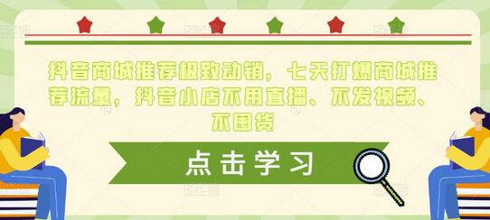 抖音商城推荐极致动销，七天打爆商城推荐流量，抖音小店不用直播、不发视频、不囤货-稳赚族