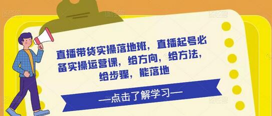 直播带货实操落地班，直播起号必备实操运营课，给方向，给方法，给步骤，能落地-稳赚族