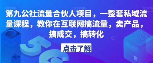 第九公社流量合伙人项目，一整套私域流量课程，教你在互联网搞流量，卖产品，搞成交，搞转化-稳赚族