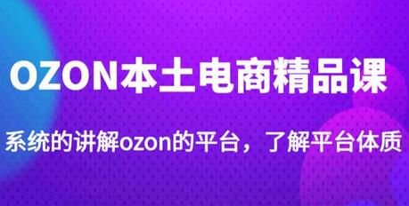 老迟·OZON本土电商精品课，系统的讲解ozon的平台，学完可独自运营ozon的店铺-稳赚族