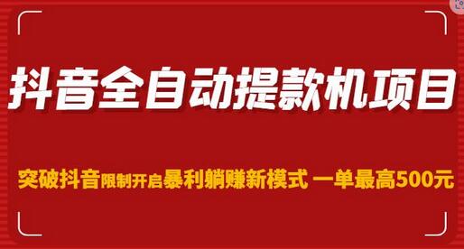 抖音全自动提款机项目，突破抖音限制开启暴利躺赚新模式一单最高500元（第二期）-稳赚族