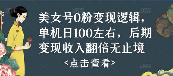 美女号0粉变现逻辑，单机日100左右，后期变现收入翻倍无止境（揭秘）-稳赚族