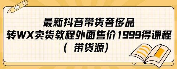 最新抖音奢侈品转微信卖货教程外面售价1999的课程（带货源）-稳赚族