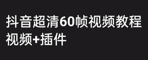 外面收费2300的抖音高清60帧视频教程，保证你能学会如何制作视频（教程+插件）-稳赚族