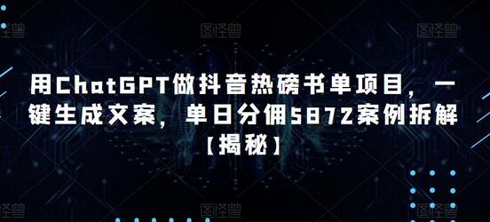 用ChatGPT做抖音热磅书单项目，一键生成文案，单日分佣5872案例拆解【揭秘】-稳赚族