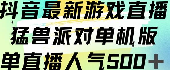 抖音最新游戏直播猛兽派对单机版单直播人气500+-稳赚族