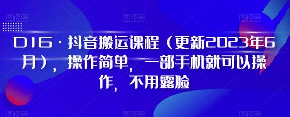 D1G·抖音搬运课程（更新2023年10月），操作简单，一部手机就可以操作，不用露脸-稳赚族