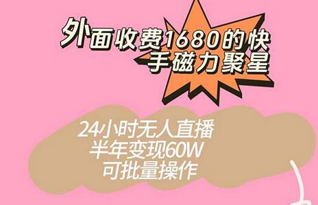 外面收费1680的快手磁力聚星项目，24小时无人直播 半年变现60W，可批量操作-稳赚族