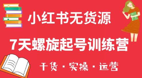 小红书7天螺旋起号训练营，小白也能轻松起店（干货+实操+运营）-稳赚族