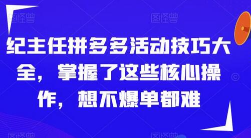 纪主任拼多多活动技巧大全，掌握了这些核心操作，想不爆单都难-稳赚族