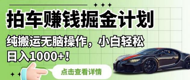 拍车赚钱掘金计划，纯搬运无脑操作，小白轻松日入1000+-稳赚族