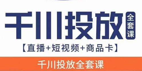 千川投放全套实战课【直播+短视频+商品卡】七巷论新版，千川实操0-1教程，千万不要错过-稳赚族